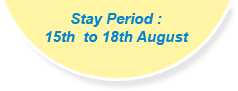 Stay Period : 15th  to 18th August